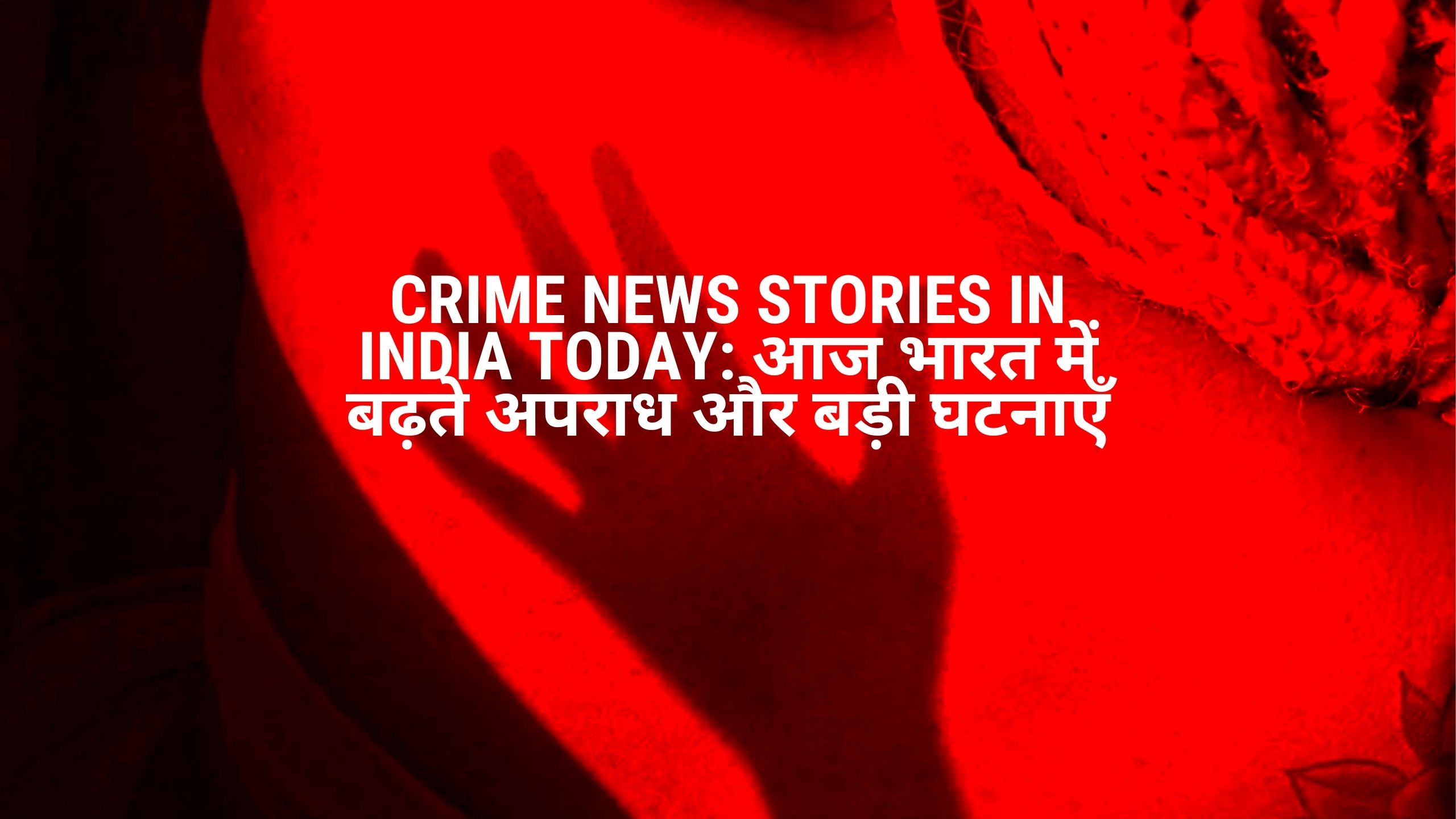 Crime News Stories in India Today